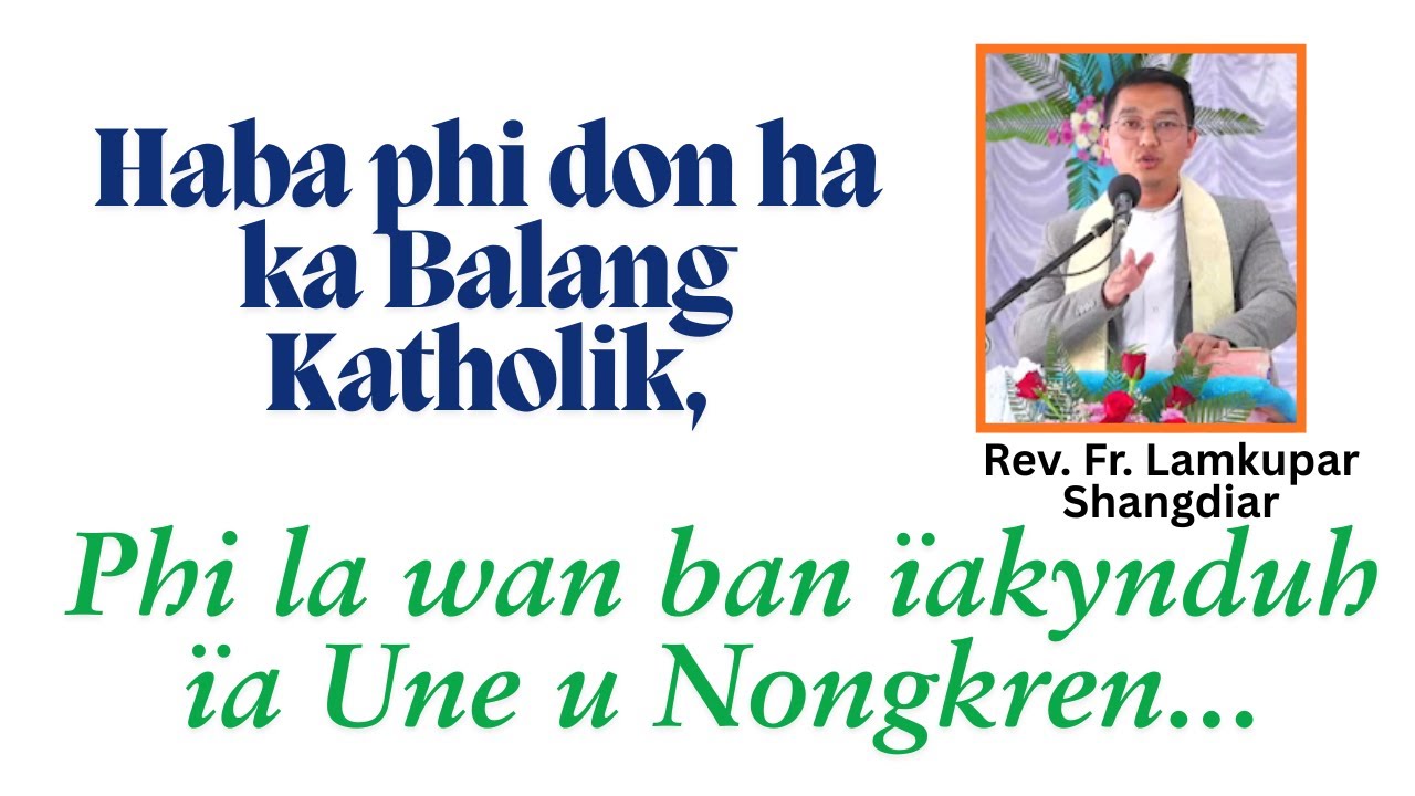 Samla haba phi don ha ka Balang Katholik, phi wan ban ïakynduh ïa Une u Nongkren ... | Fr Lamkupar