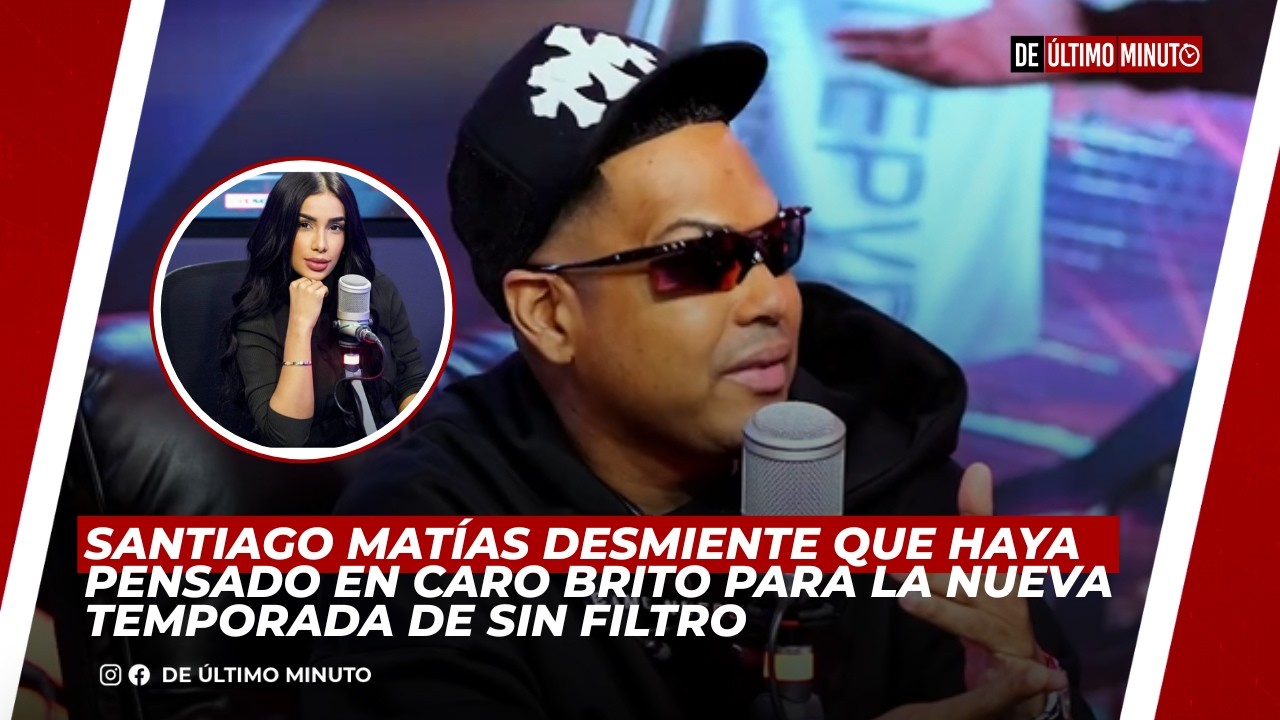 SANTIAGO MATÍAS DESMIENTE QUE HAYA PENSADO EN CARO BRITO PARA LA NUEVA TEMPORADA DE SIN FILTRO