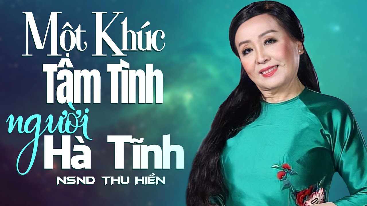 Một Khúc Tâm Tình Người Hà Tĩnh, Quảng Bình Quê Ta Ơi - Tuyệt Phẩm Trữ Tình của NSND Thu Hiền