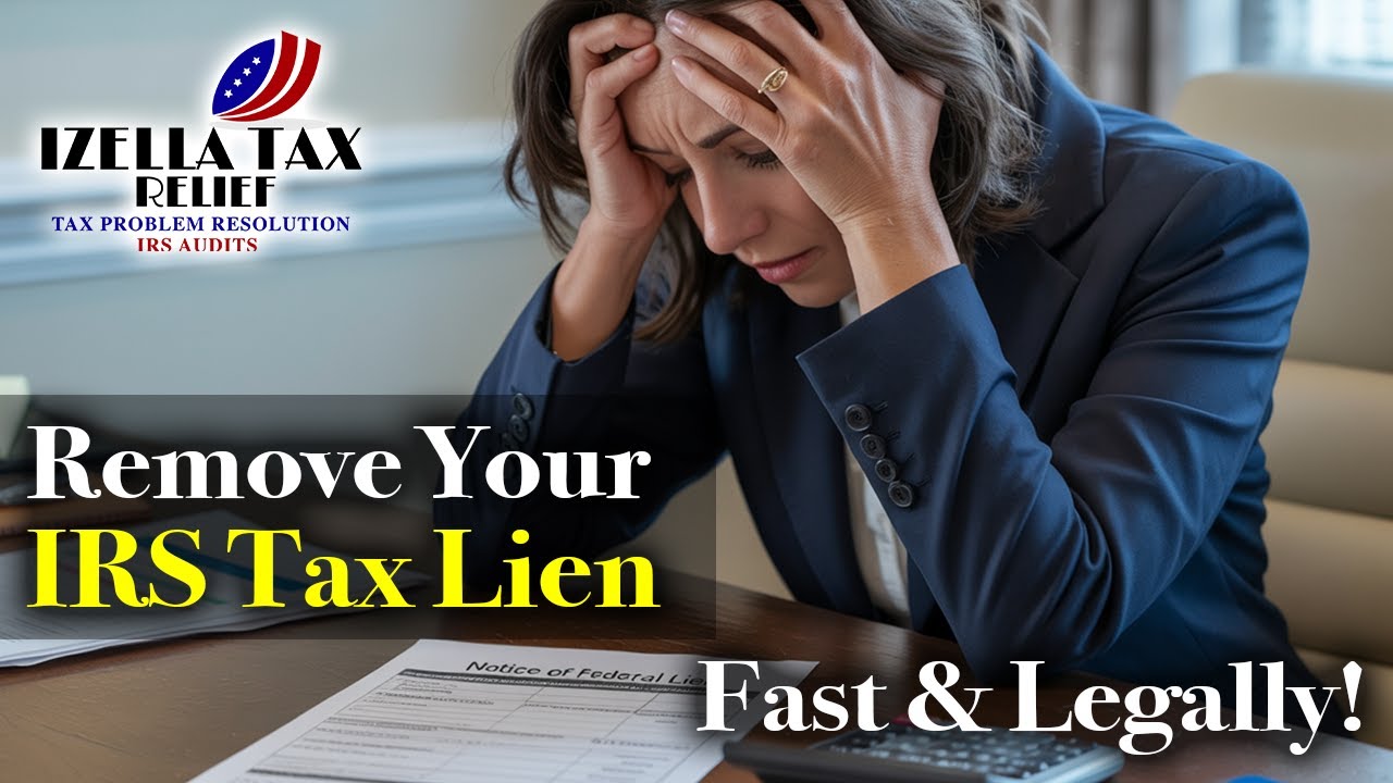 How to Remove an IRS Tax Lien From Your Record | Izella Tax Relief California