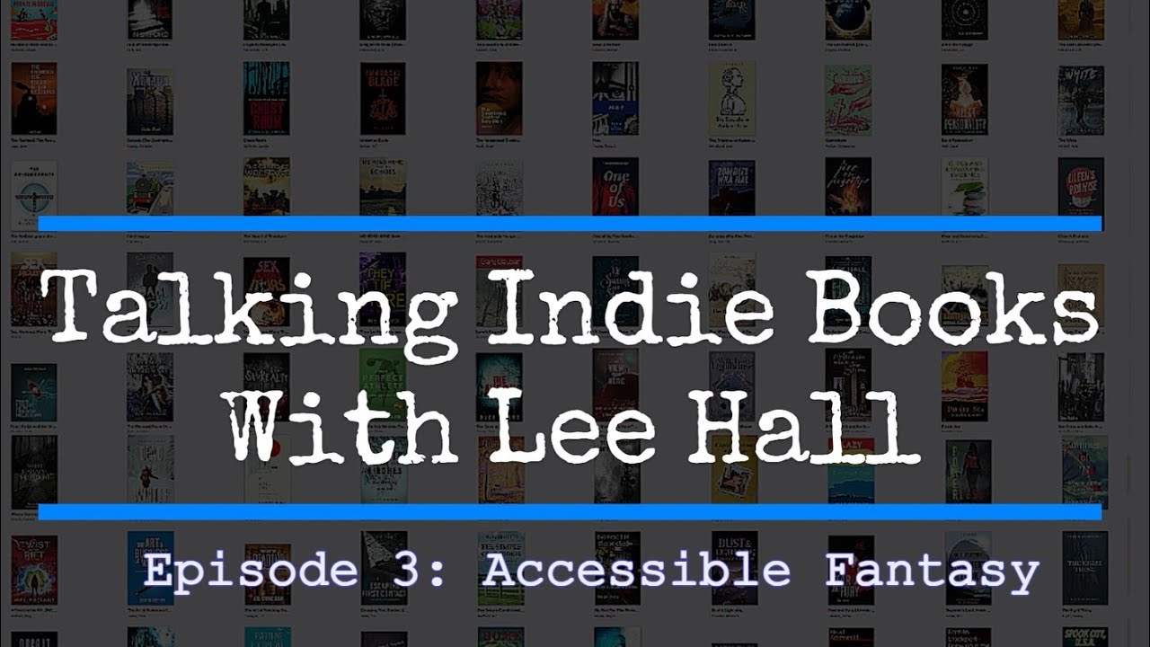 Talking Indie Books with Lee Hall: Ep Three: Accessible Fantasy