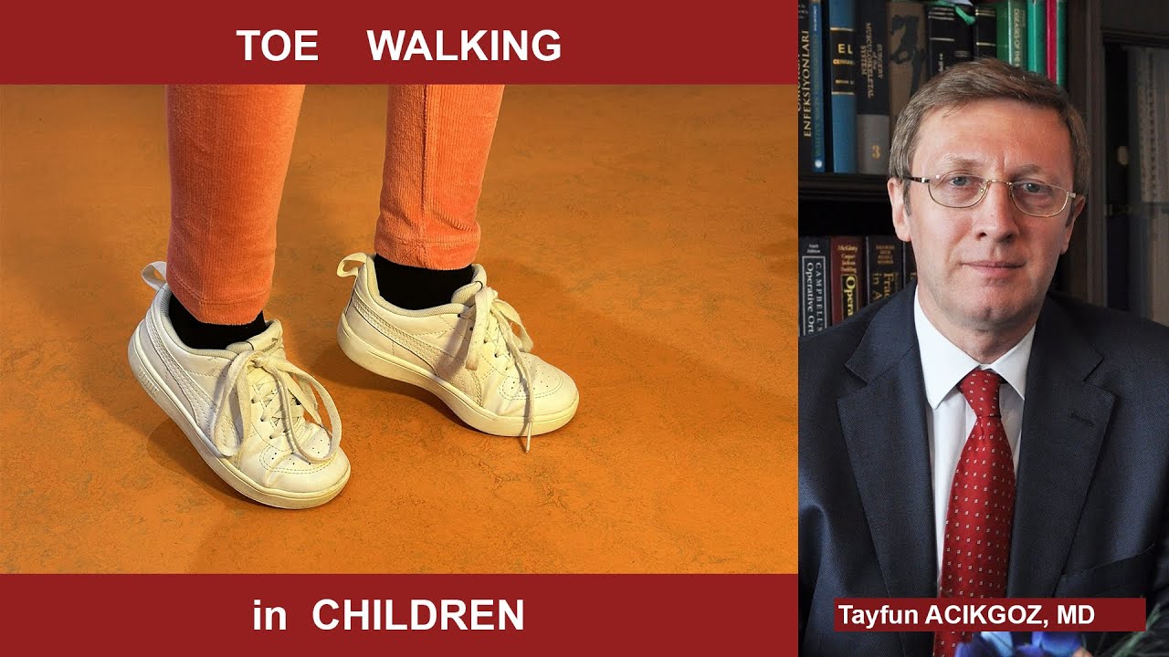Toe Walking  in Childhood - Tayfun ACIKGOZ, MD