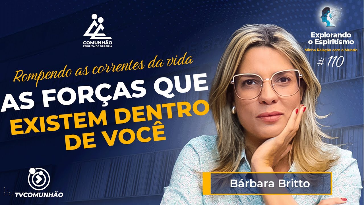 AS FOR&Ccedil;AS QUE EXISTEM DENTRO DE VOC&Ecirc; - B&aacute;rbara Britto [Explorando o Espiritismo #110]