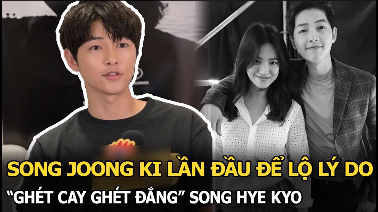 Song Joong Ki lần đầu để lộ lý do “ghét cay ghét đắng” Song Hye Kyo hậu ly hôn: Dân tình ngỡ ngàng