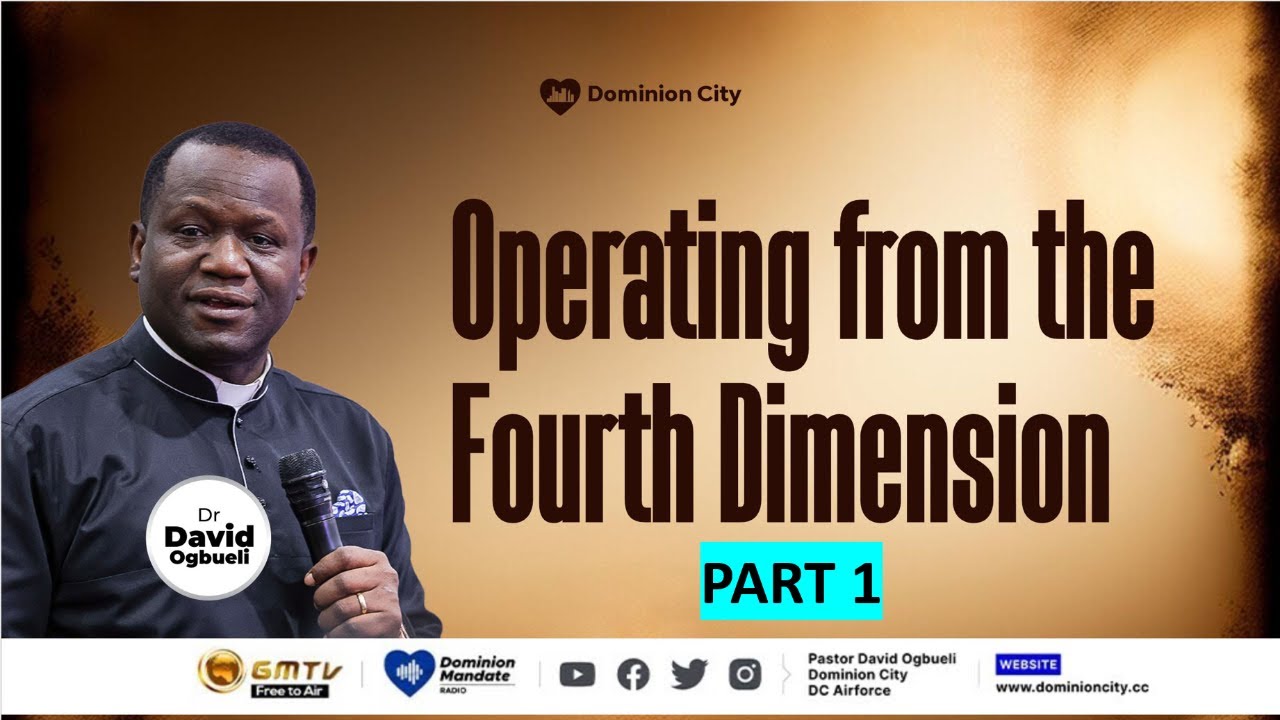 OPERATING FROM THE FOURTH DIMENSION, PART 1 | DR DAVID OGBUELI 