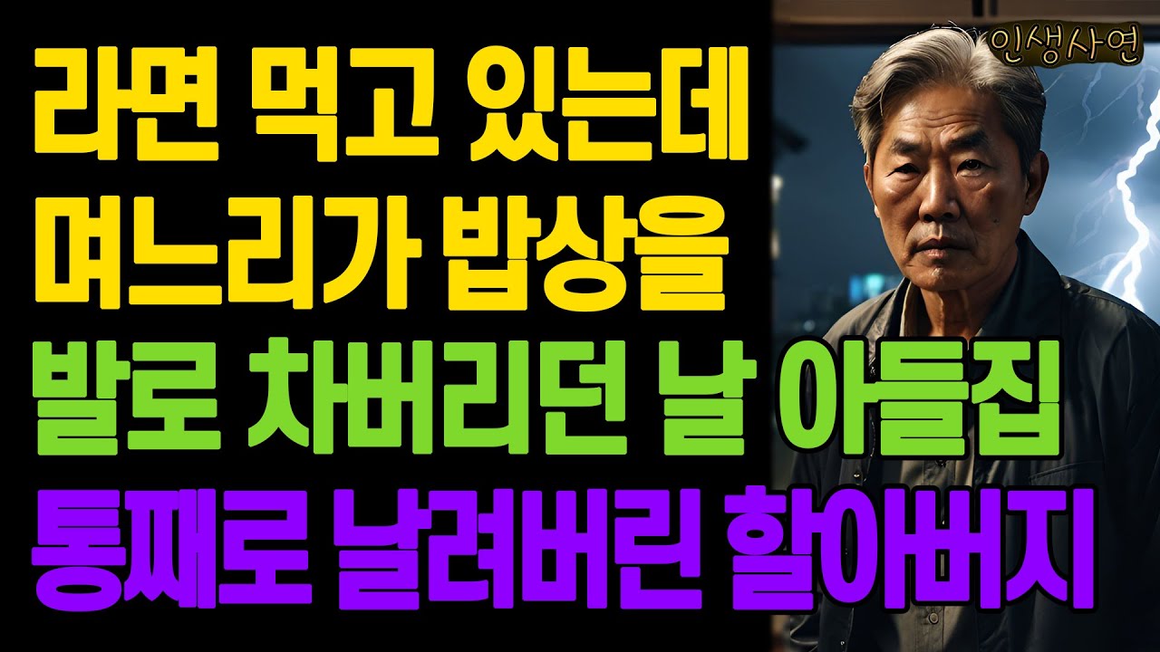 라면 먹고 있는데 며느리가 밥상을 발로 차버리던 날 아들집 통째로 날려버린 할아버지 노년의 삶의 지혜 행복한 노후생활 부모자식갈등 사연 이야기 오디오북