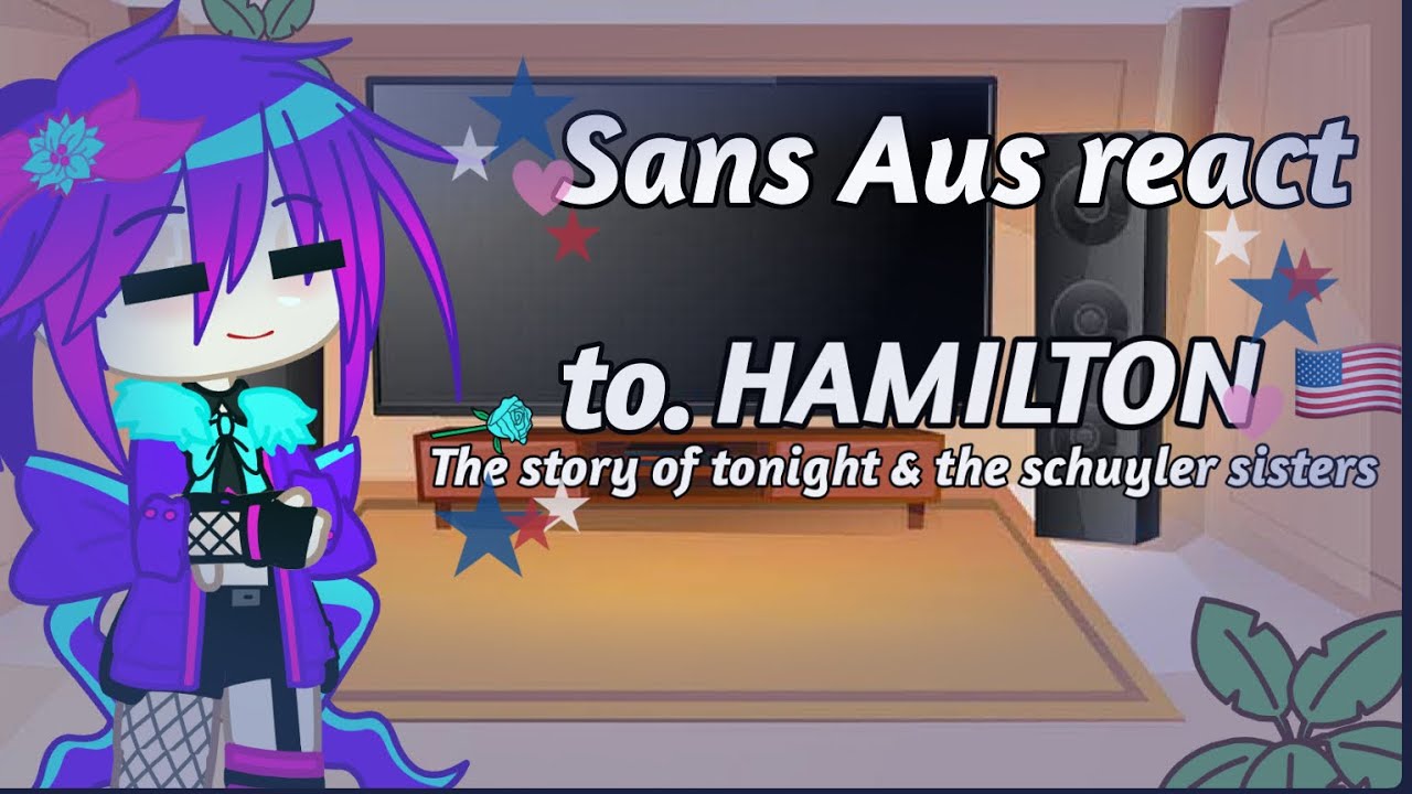 Sans Aus react to Hamilton || Part 3/??|| Tysm for 1k+ subs!