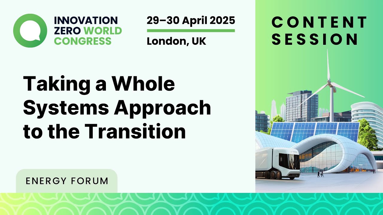 Taking a Whole Systems Approach to the Transition - Energy Forum - Innovation Zero World 2025