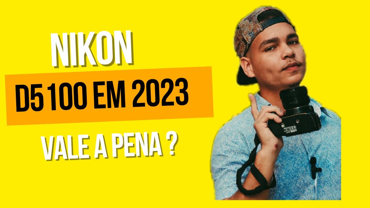 Nikon D5100 em 2023 vale a pena ?