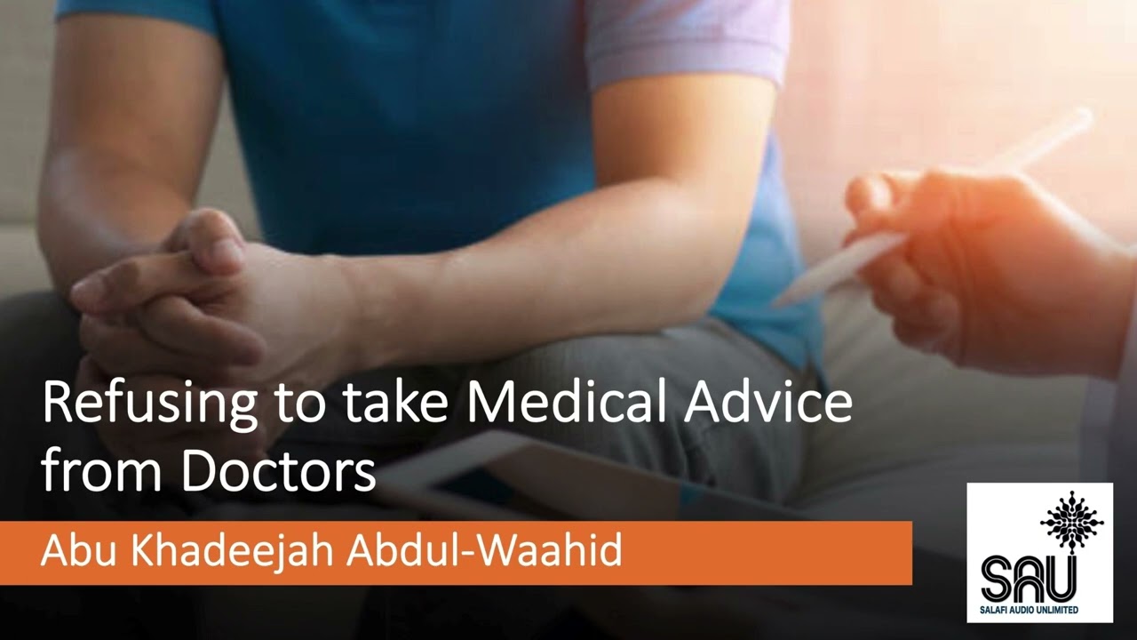 Refusing to take Medical Advice from Doctors - Abu Khadeejah Abdul-Waahid