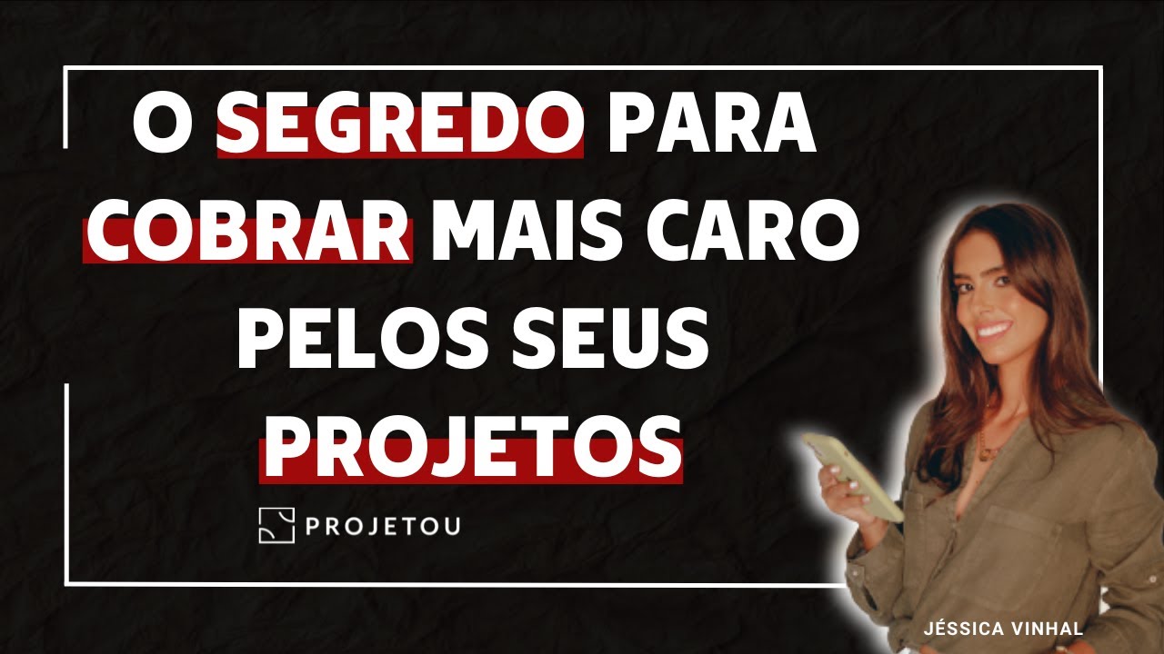 O SEGREDO PARA COBRAR MAIS CARO PELOS SEUS PROJETOS