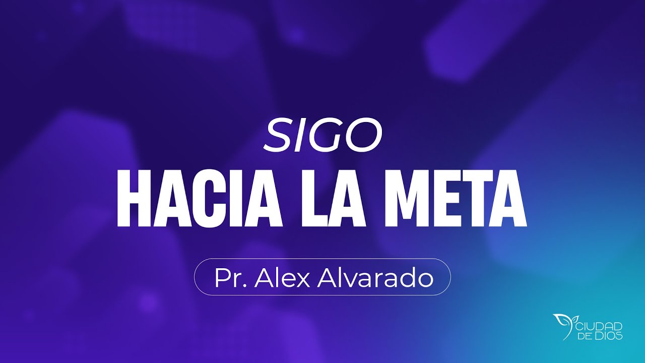 Sigo Hacia la Meta | Pr. Alex Alvarado