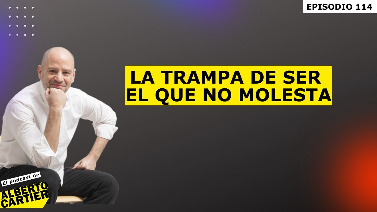 La trampa de ser el que no molesta | El Podcast de Alberto Cartier