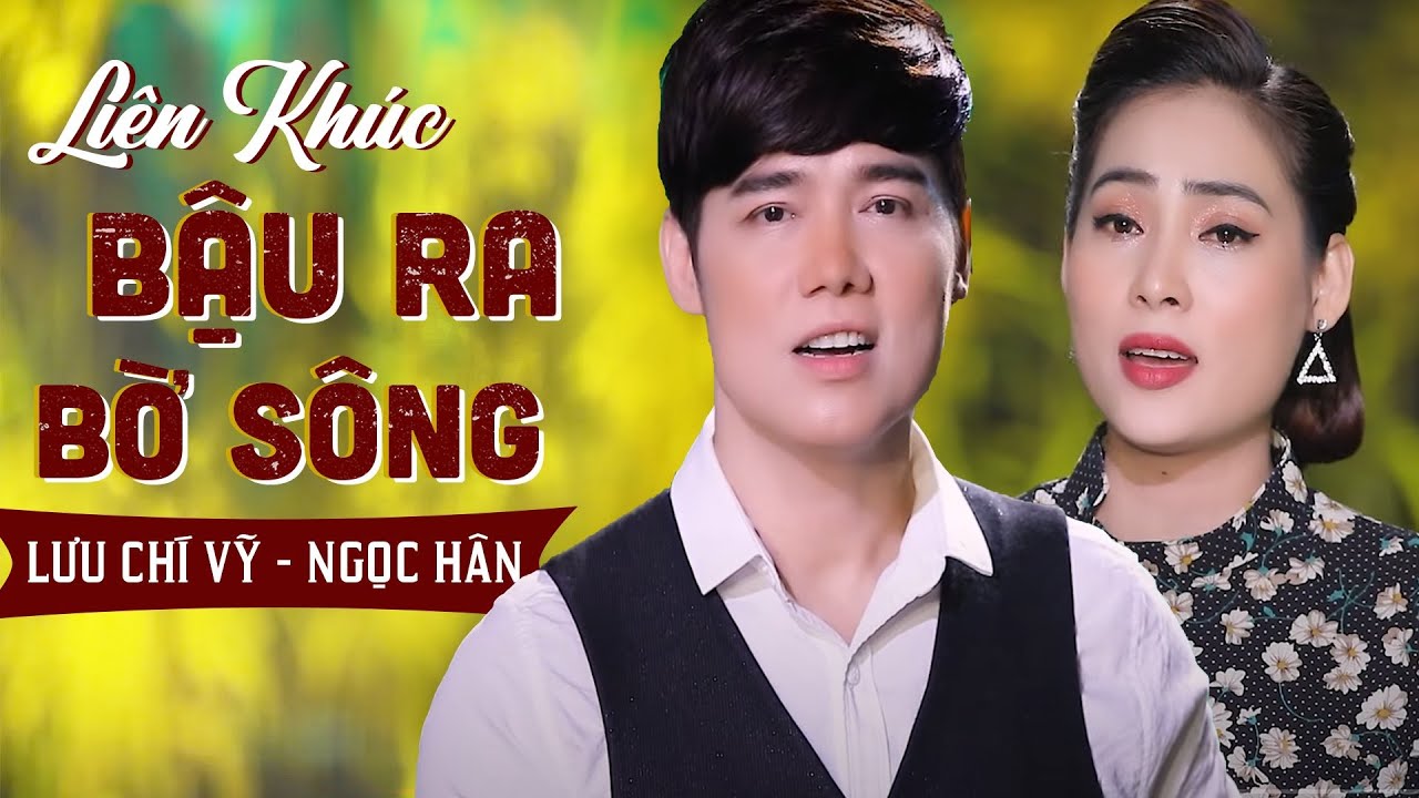 Liên Khúc Bậu Ra Bờ Sông | Lưu Chí Vỹ ft Ngọc Hân