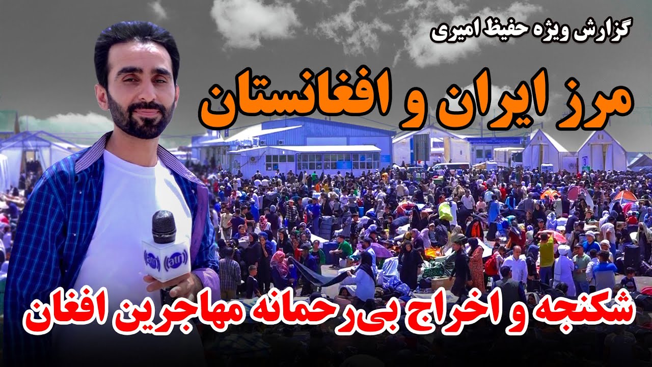 مرز ایران و افغانستان (اسلام قلعه)، شکنجه و اخراج بی رحمانه مهاجرین افغان در گزارش ویژه حفیظ امیری