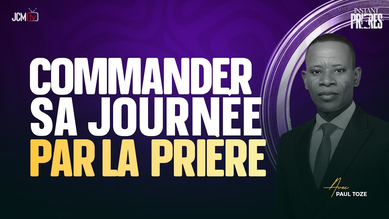 COMMANDER SA JOURNEE PAR LA PRIERE -  04 Mars 2026 - INSTANT PRIÈRES - JCM tv - Paul TOZE