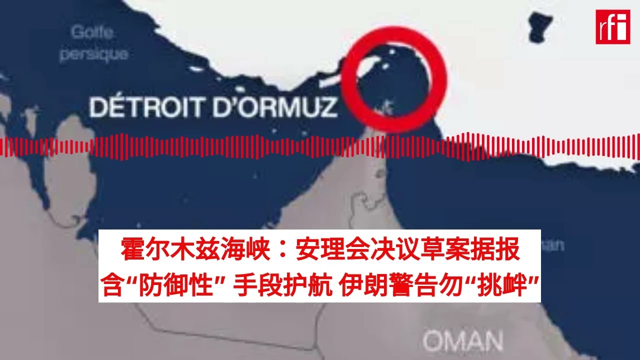 霍尔木兹海峡：安理会决议草案据报含&ldquo;防御性&rdquo; 手段护航 伊朗警告勿&ldquo;挑衅&rdquo;
