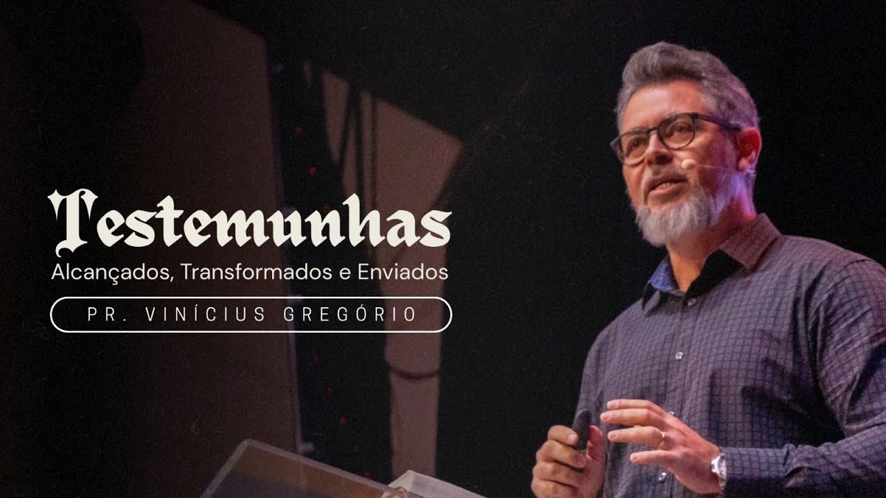 TESTEMUNHAS - ALCANÇADOS, TRANSFORMADOS E ENVIADOS | Pr. Vinícius Gregório