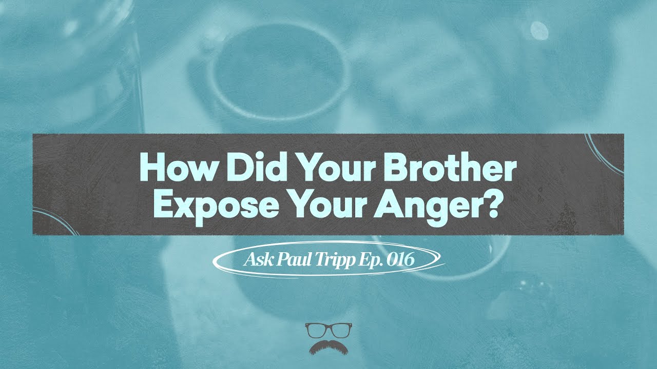 How Did Your Brother Expose Your Anger? | Ask Paul Tripp (016)
