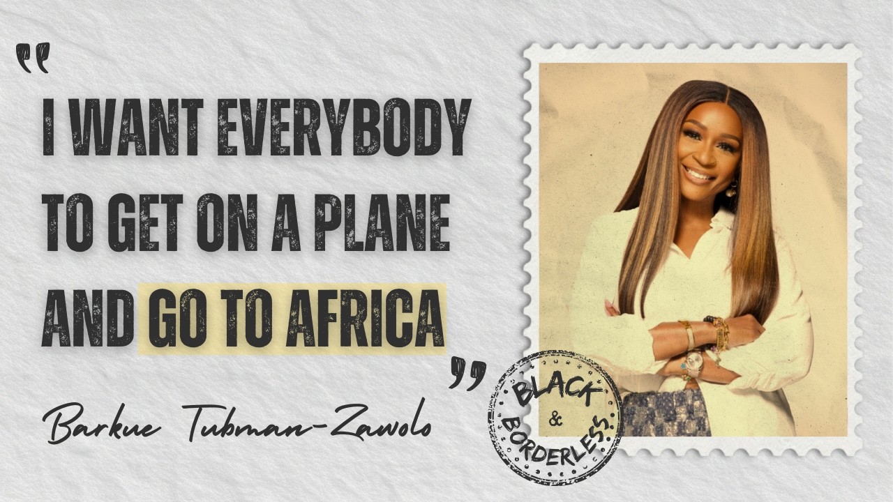 Barkue Tubman-Zawolo on Why Going to Africa Is the Only Real Way to Connect Ep.10
