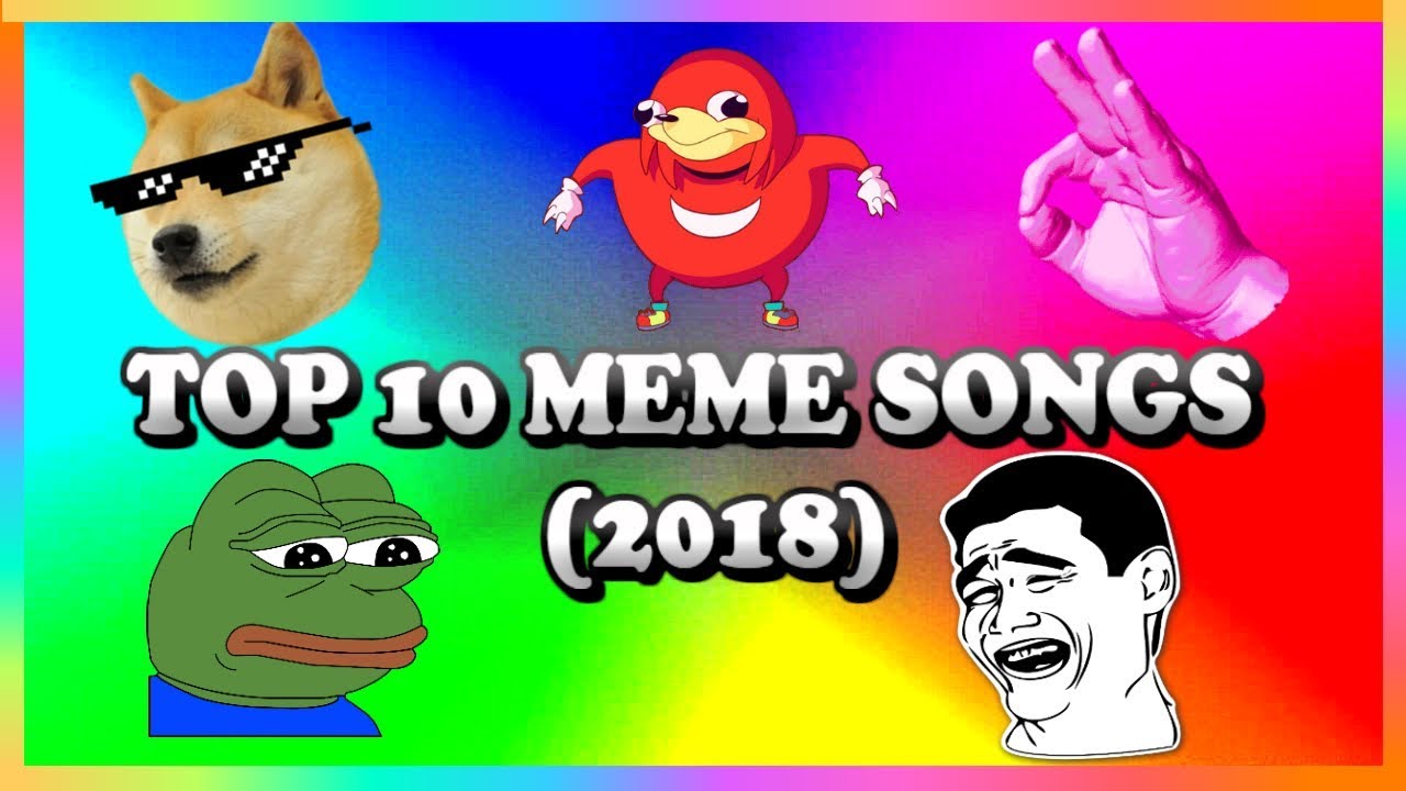 TOP 10 MEME SONGS (2018)