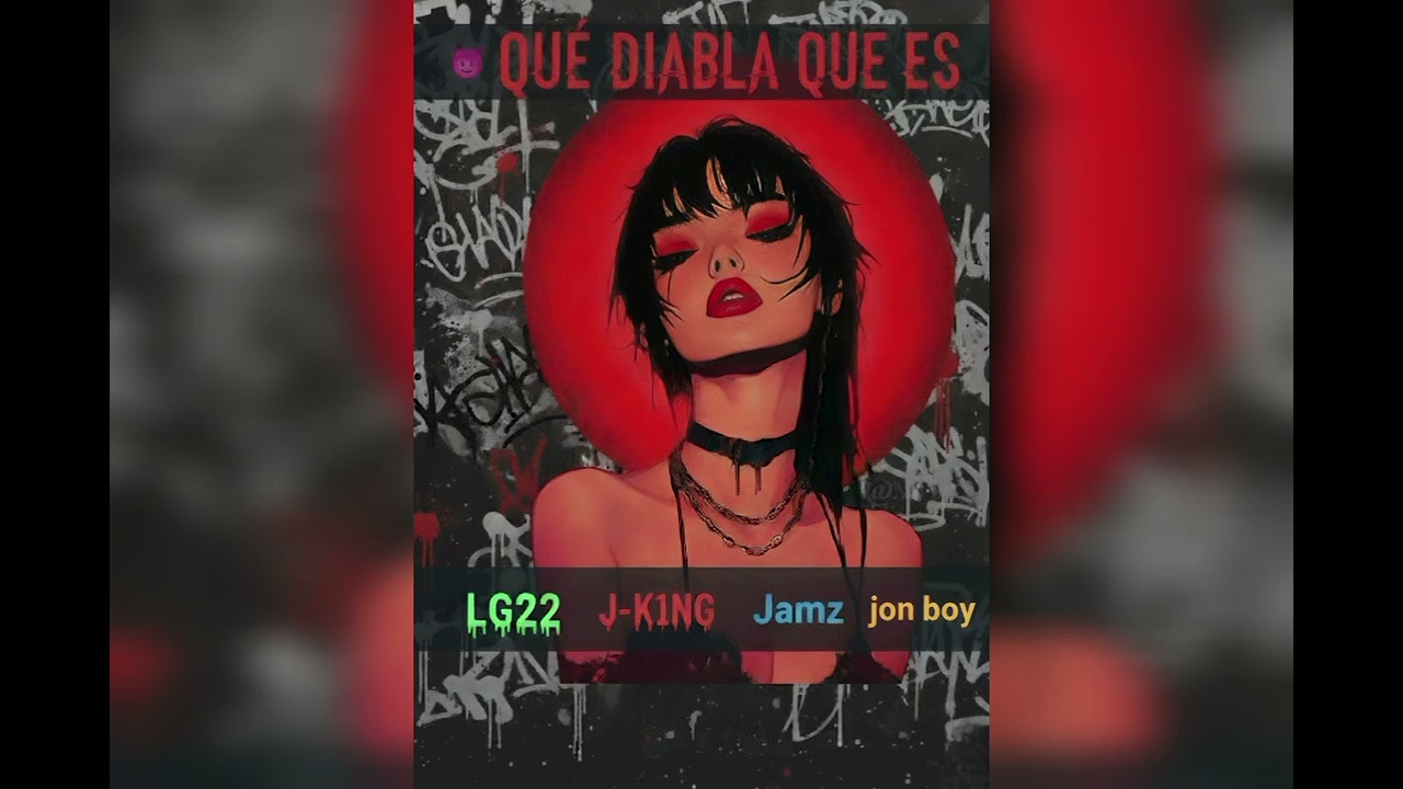 QUÉ DIABLA QUE ES. Lg22 j king JAMZ jon boy 