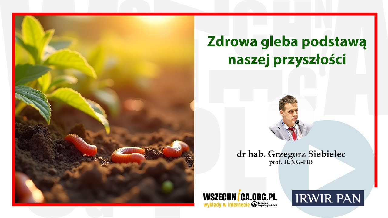 Zdrowa gleba podstawą naszej przyszłości / dr hab. Grzegorz Siebielec