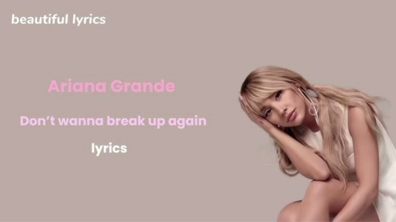 Ariana Grande – Don’t Wanna Break Up Again (Lyrics)💔💔 | Beautiful & Emotional
