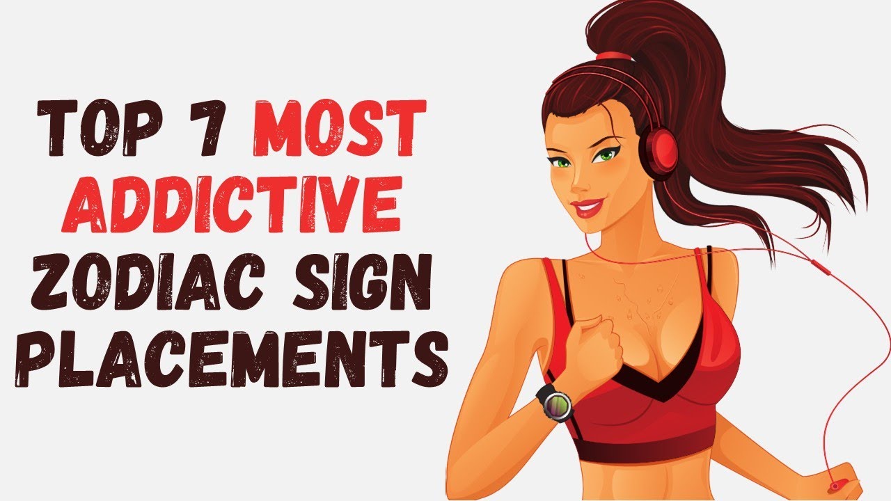 Top 7 Most Addictive Zodiac Sign Placements