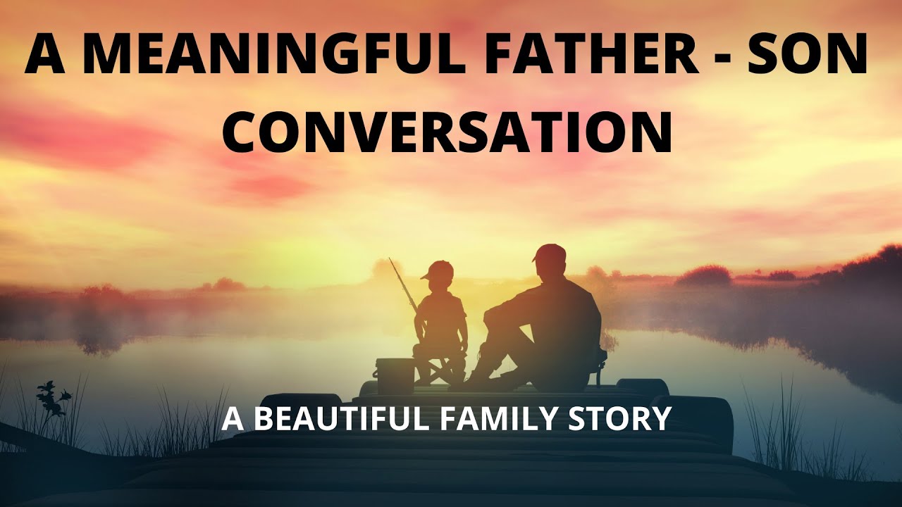 A MEANINGFUL FATHER - SON CONVERSATION | LOVE YOUR FAMILY STORY | CARING FOR FAMILY STORY