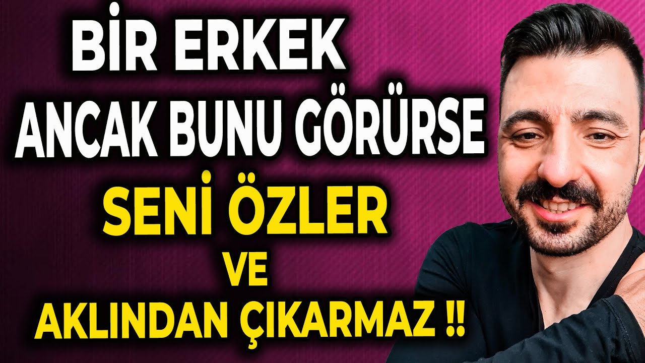 Bir Erkek Ancak BUNU Görürse Seni ÖZLER ve AKLINDAN ÇIKARMAZ !!
