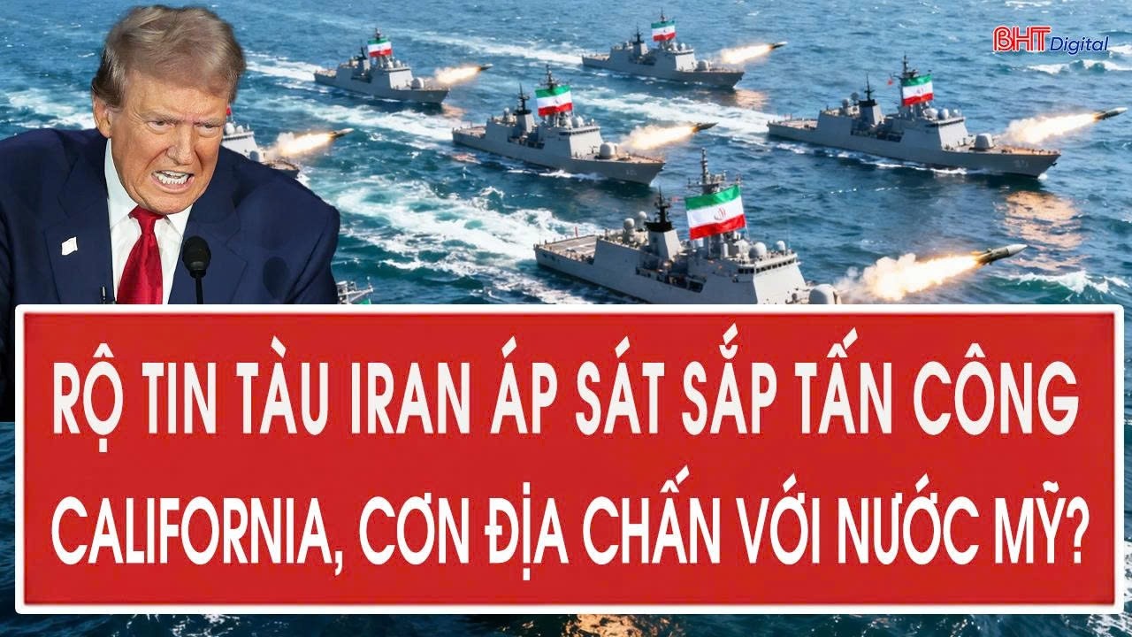 Tâm điểm quốc tế 12/3: Rộ tin tàu Iran áp sát sắp tấn công California, cơn địa chấn với nước Mỹ?