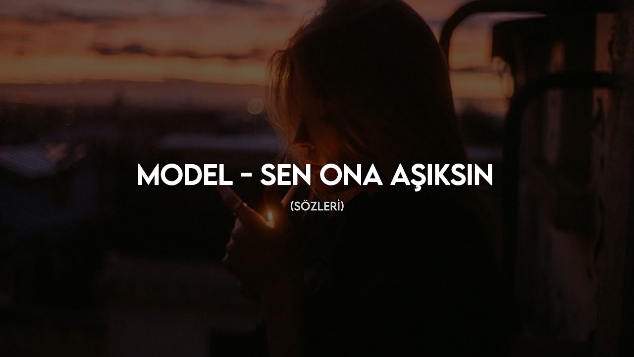 Model - Sen Ona Aşıksın (sözleri)