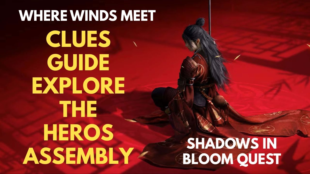Where Winds Meet: Explore the Heroes Assembly & Gather Clues (7/7) | Shadows in Bloom Quest Guide