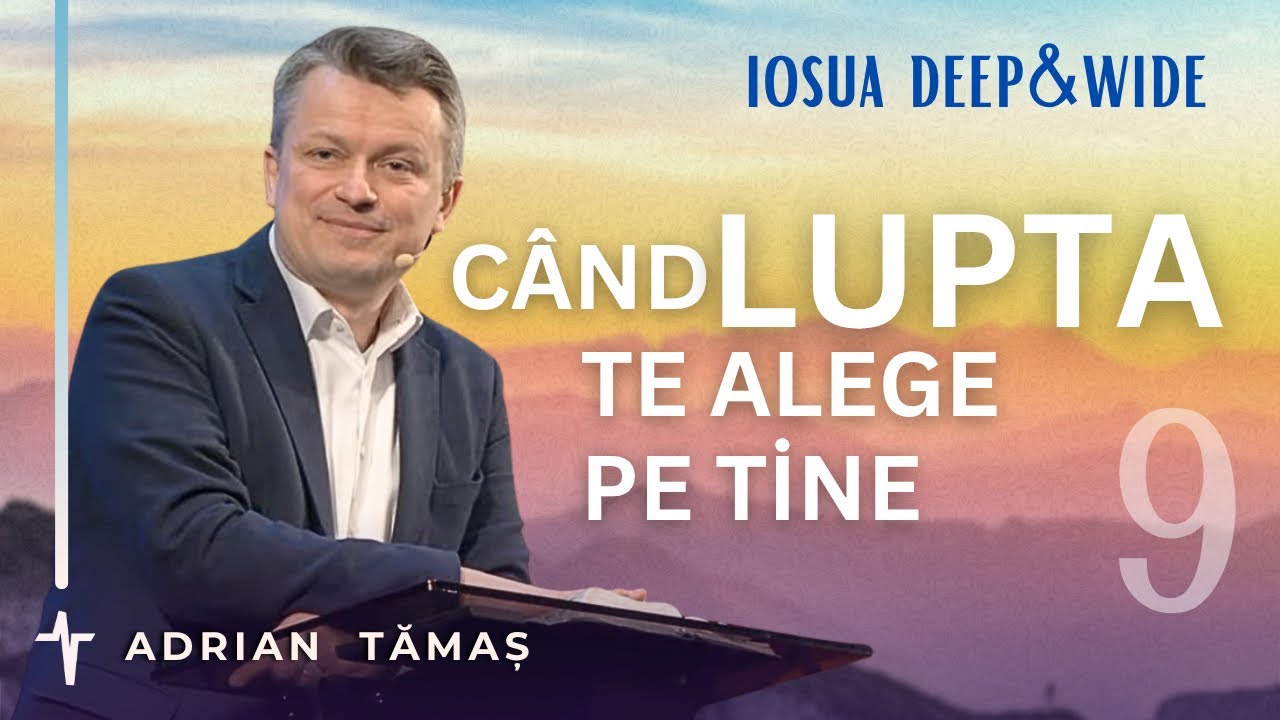 9. Când lupta te alege pe tine | Adrian Tămaș | Serie IOSUA | Predică Betel Centru Cluj
