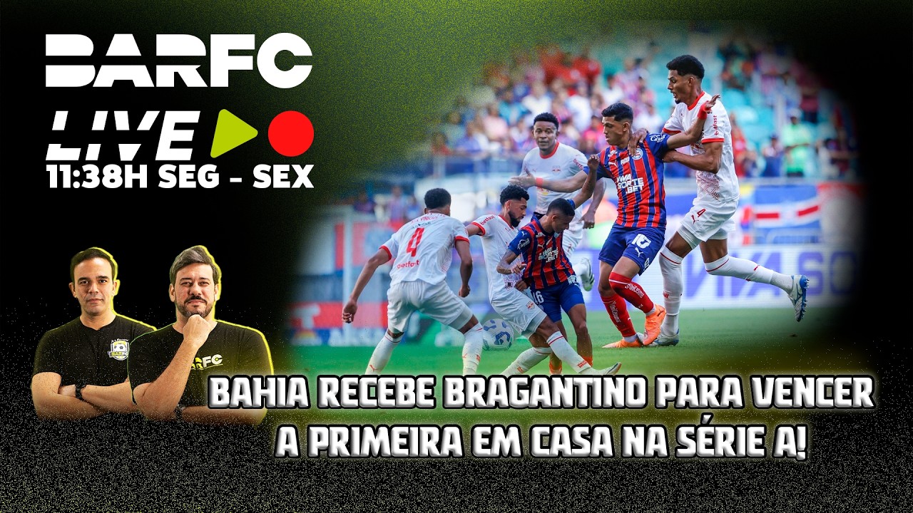 BAR FC AO VIVO #234  - CAIO ALEXANDRE TITULAR? BAHIA BUSCA PRIMEIRO TRIUNFO EM CASA