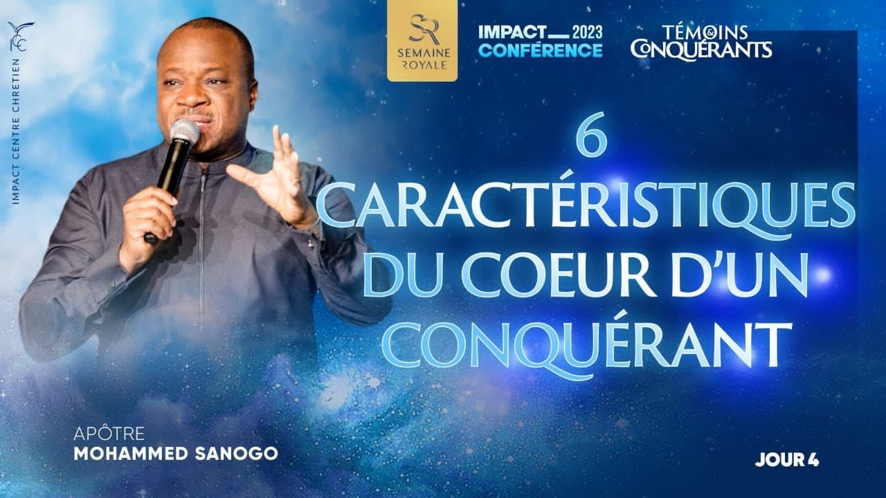 6 CARACTÉRISTIQUES DU CŒUR D’UN TÉMOIN CONQUÉRANT - Apôtre Mohammed SANOGO -Impact Conférence 2023