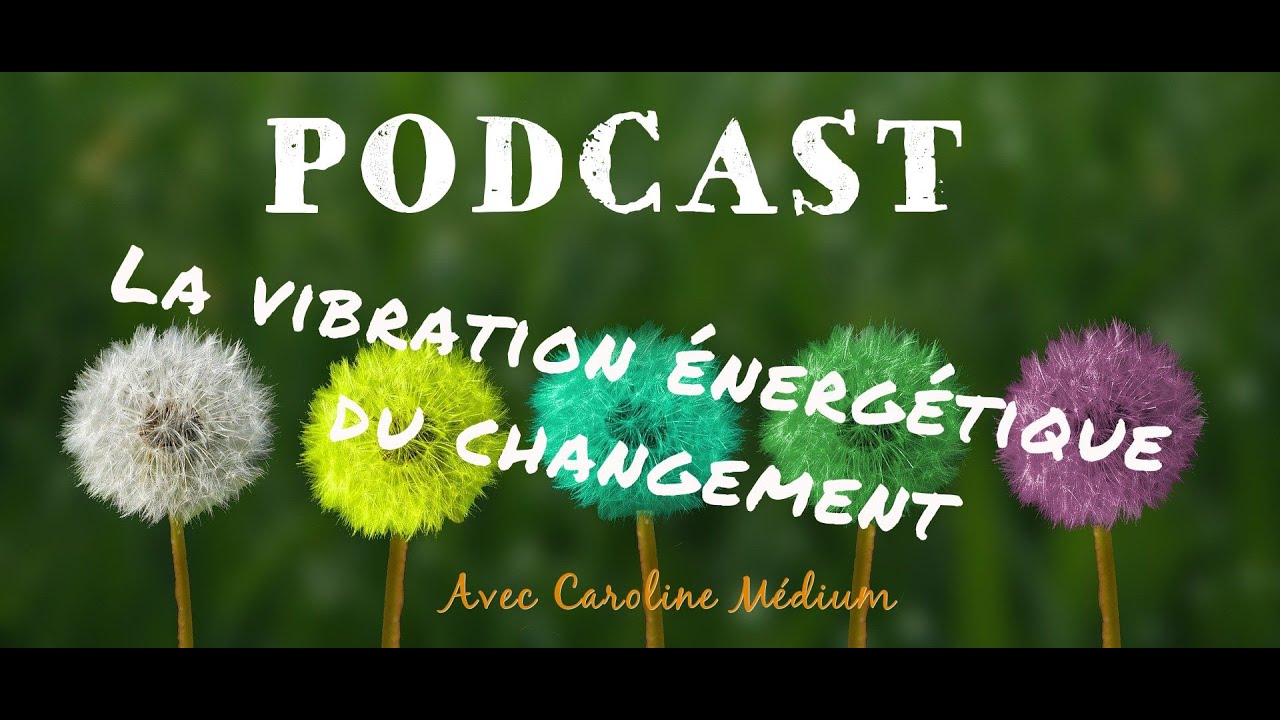 Podcast : La vibration énergétique du changement