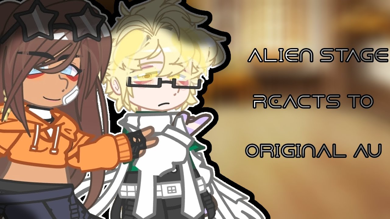 2x || Alien Stage AU Reacts to Original AU || My AU || W.I.P POST ||