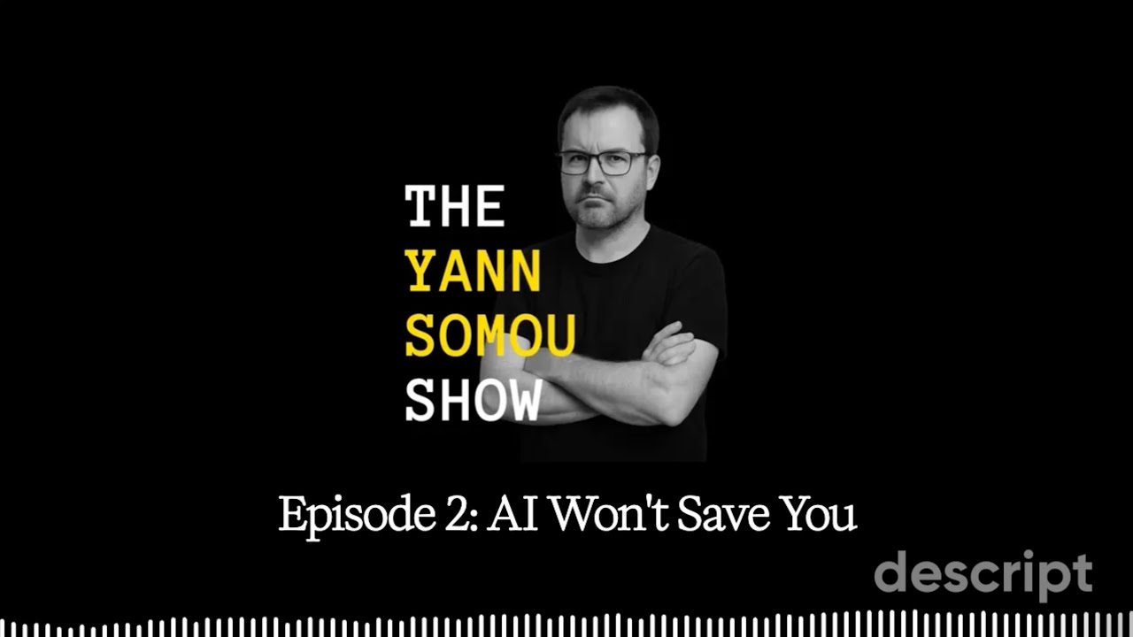 AI Isn&rsquo;t Going to Save You &ndash; The Yann Somou Show #2