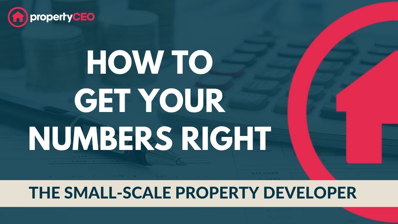 How To Get Your Numbers Right - The Small-Scale Property Developer