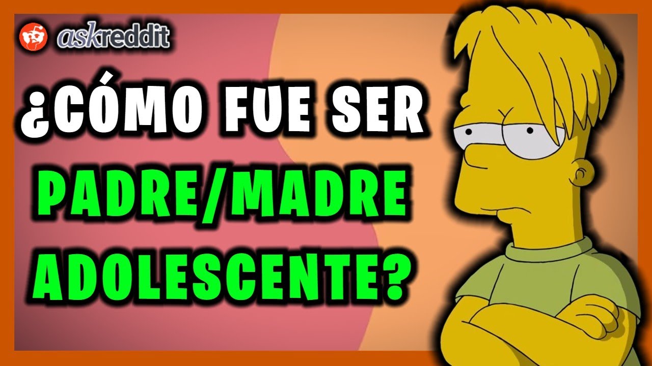 PADRES ADOLESCENTES, &iquest;C&oacute;mo fue TU VIDA despu&eacute;s de eso? - REDDIT PREGUNTA