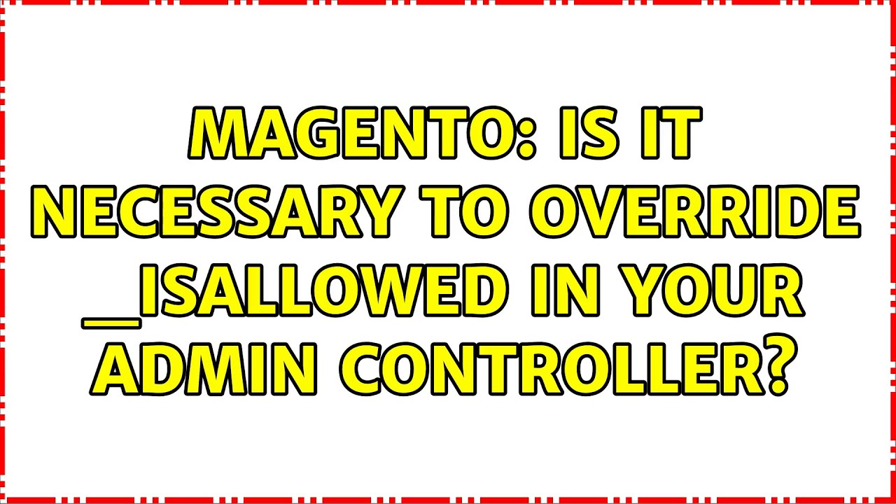 Magento: Is it necessary to override _isAllowed in your Admin controller?