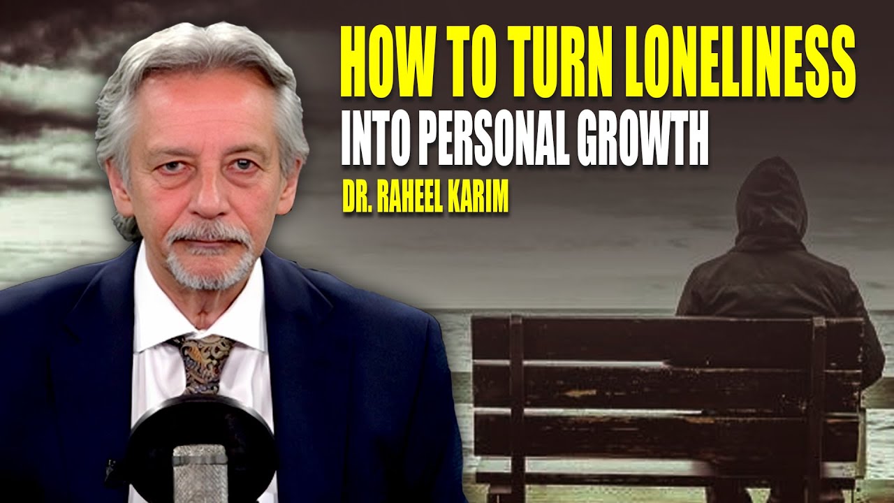 How to Turn Loneliness Into Personal Growth - Dr Raheel Karim