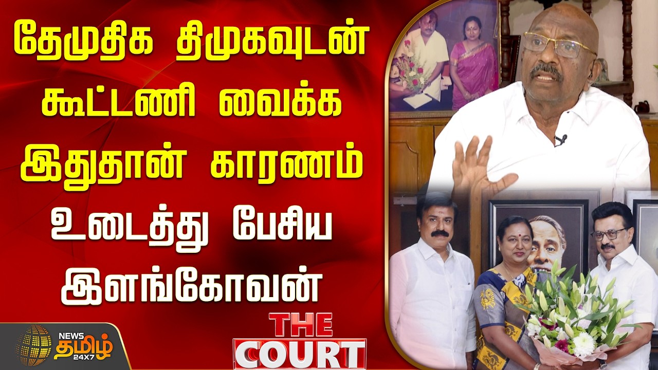THE COURT | தேமுதிக திமுகவுடன் கூட்டணி வைக்க இதுதான் காரணம்.. உடைத்து பேசிய இளங்கோவன் | DMK DMDK