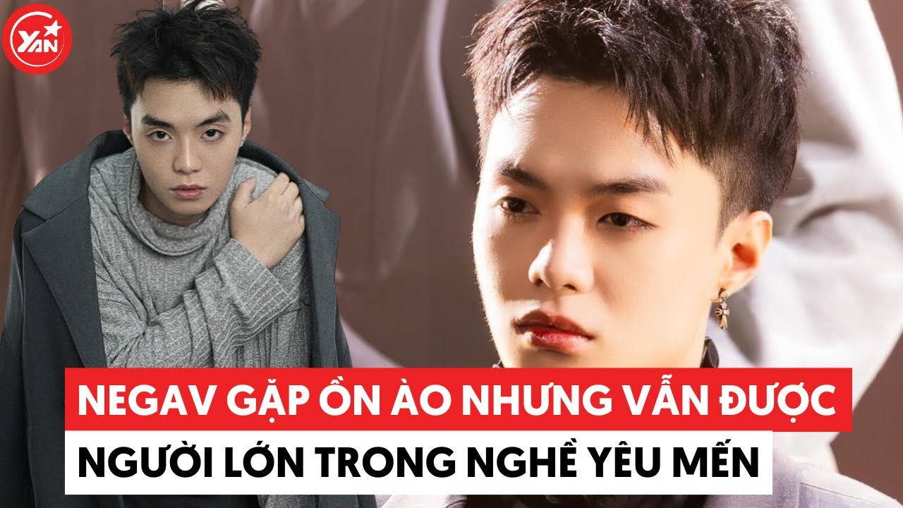 Gặp ồn ào nhưng tại sao Negav vẫn được những người lớn trong nghề yêu mến?