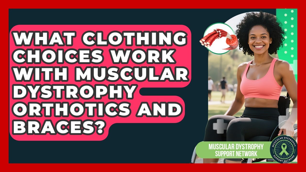 What Clothing Choices Work With Muscular Dystrophy Orthotics And Braces?