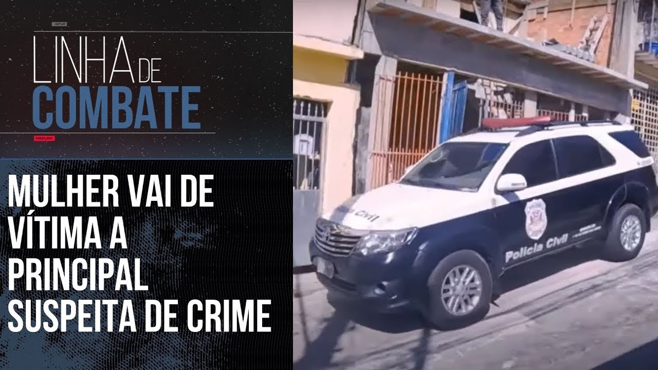 MULHER VAI DE VÍTIMA A PRINCIPAL SUSPEITA DE CRIME | LINHA DE COMBATE