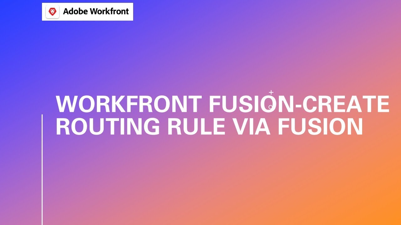 Adobe Workfront Fusion | Create Routing Rule Via Fusion