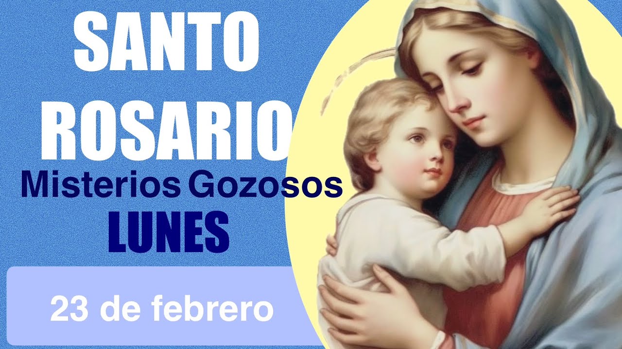 SANTO ROSARIO DE HOY LUNES 23 DE FEBRERO MISTERIOS GOZOSOS 